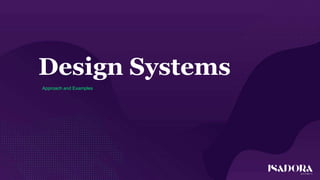 Design Systems
Approach and Examples
 