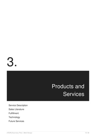 3.
Products and
Services
Service Description
Sales Literature
Fulfillment
Technology
Future Services
[YEAR] Business Plan | Web Design 12 / 34
 