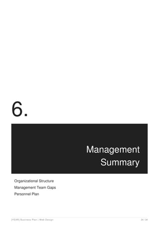 6.
Management
Summary
Organizational Structure
Management Team Gaps
Personnel Plan
[YEAR] Business Plan | Web Design 24 / 34
 