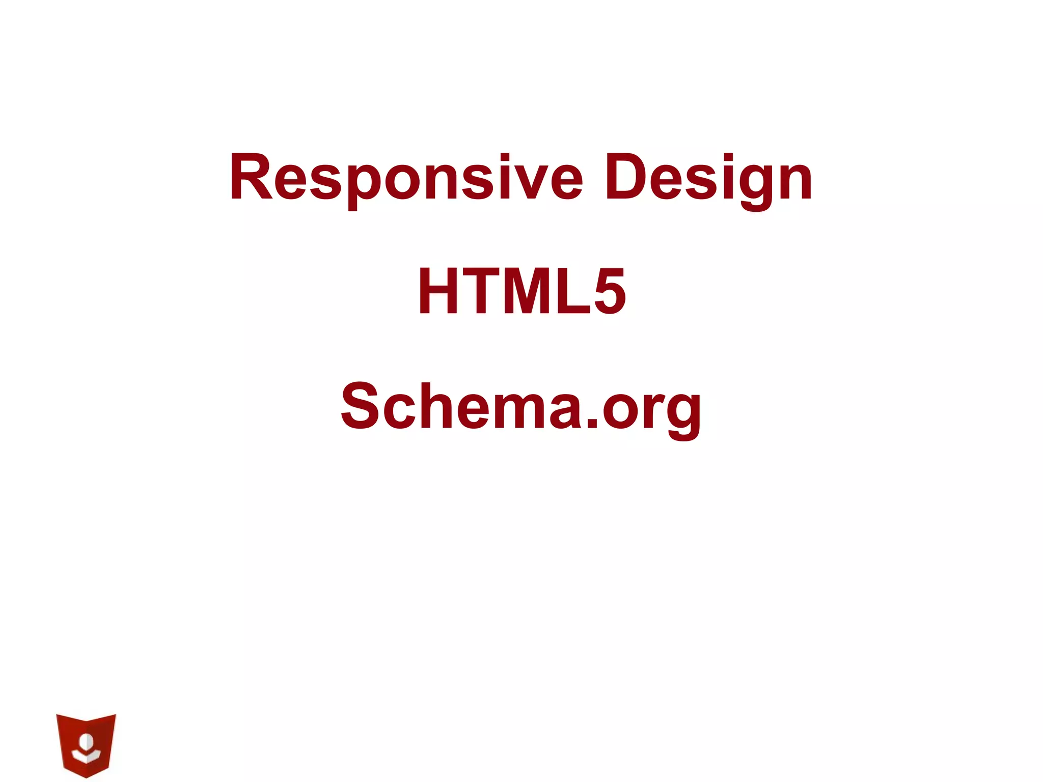 Responsive Design
HTML5
Schema.org