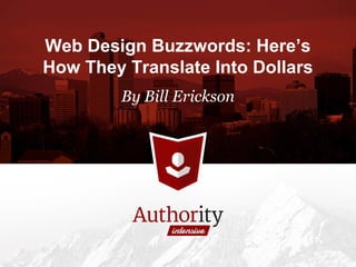 Web Design Buzzwords: Here’s
How They Translate Into Dollars
By Bill Erickson
 