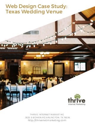 Web Design Case Study:
Texas Wedding Venue
THRIVE INTERNET MARKETING
3825 S BOWEN RD ARLINGTON, TX 76016
http://thrivenetmarketing.com
 
