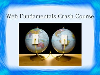Web Fundamentals Crash Course
 