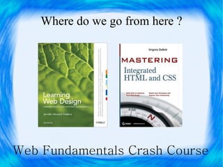 Where do we go from here ?




Web Fundamentals Crash Course
 