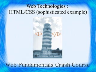 Web Technologies :
 HTML/CSS (sophisticated example)




Web Fundamentals Crash Course
 