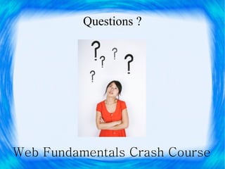 Questions ?




Web Fundamentals Crash Course
 