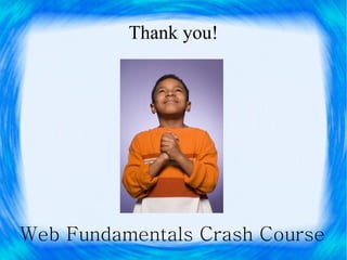 Thank you!




Web Fundamentals Crash Course
 