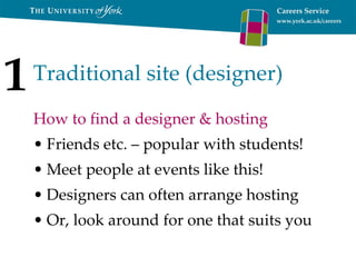Traditional site (designer) How to find a designer & hosting Friends etc. – popular with students! Meet people at events like this! Designers can often arrange hosting Or, look around for one that suits you 1 