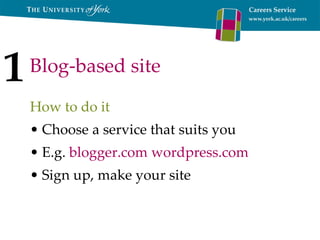 Blog-based site How to do it Choose a service that suits you E.g.  blogger.com   wordpress.com   Sign up, make your site 1 