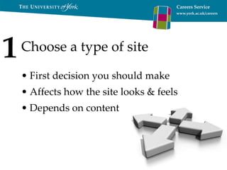 Choose a type of site First decision you should make Affects how the site looks & feels Depends on content 1 