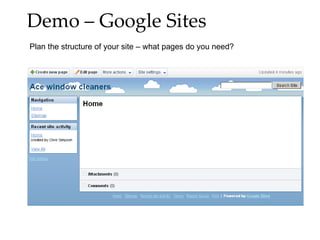 Demo – Google Sites Plan the structure of your site – what pages do you need? 