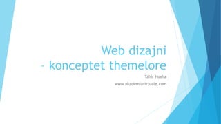 Web dizajni
– konceptet themelore
Tahir Hoxha
www.akademiavirtuale.com
 