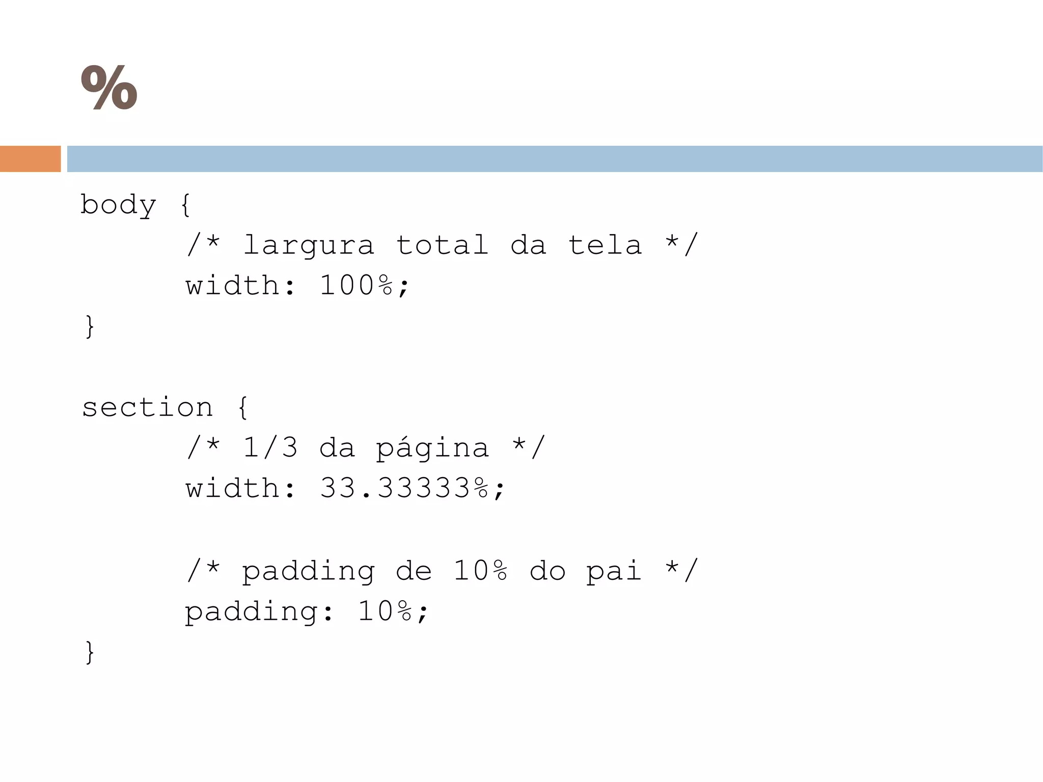 %
body {
/* largura total da tela */
width: 100%;
}
section {
/* 1/3 da página */
width: 33.33333%;
/* padding de 10% do pai */
padding: 10%;
}
 
