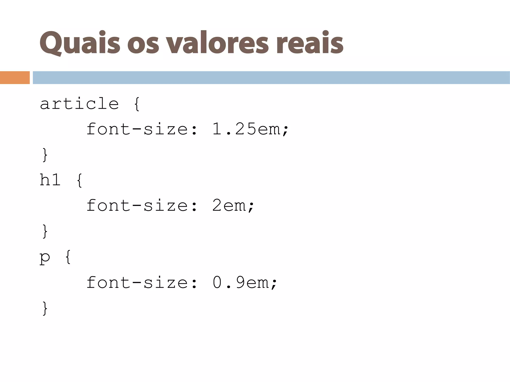 Quais os valores reais
article {
font-size: 1.25em;
}
h1 {
font-size: 2em;
}
p {
font-size: 0.9em;
}
 