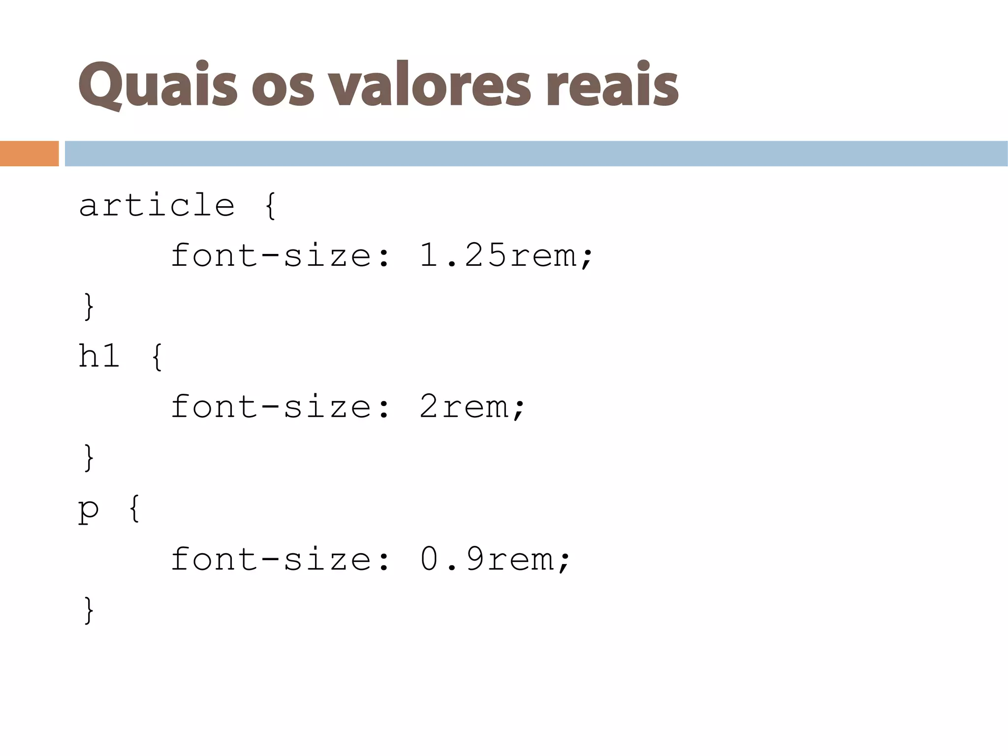 Quais os valores reais
article {
font-size: 1.25rem;
}
h1 {
font-size: 2rem;
}
p {
font-size: 0.9rem;
}
 