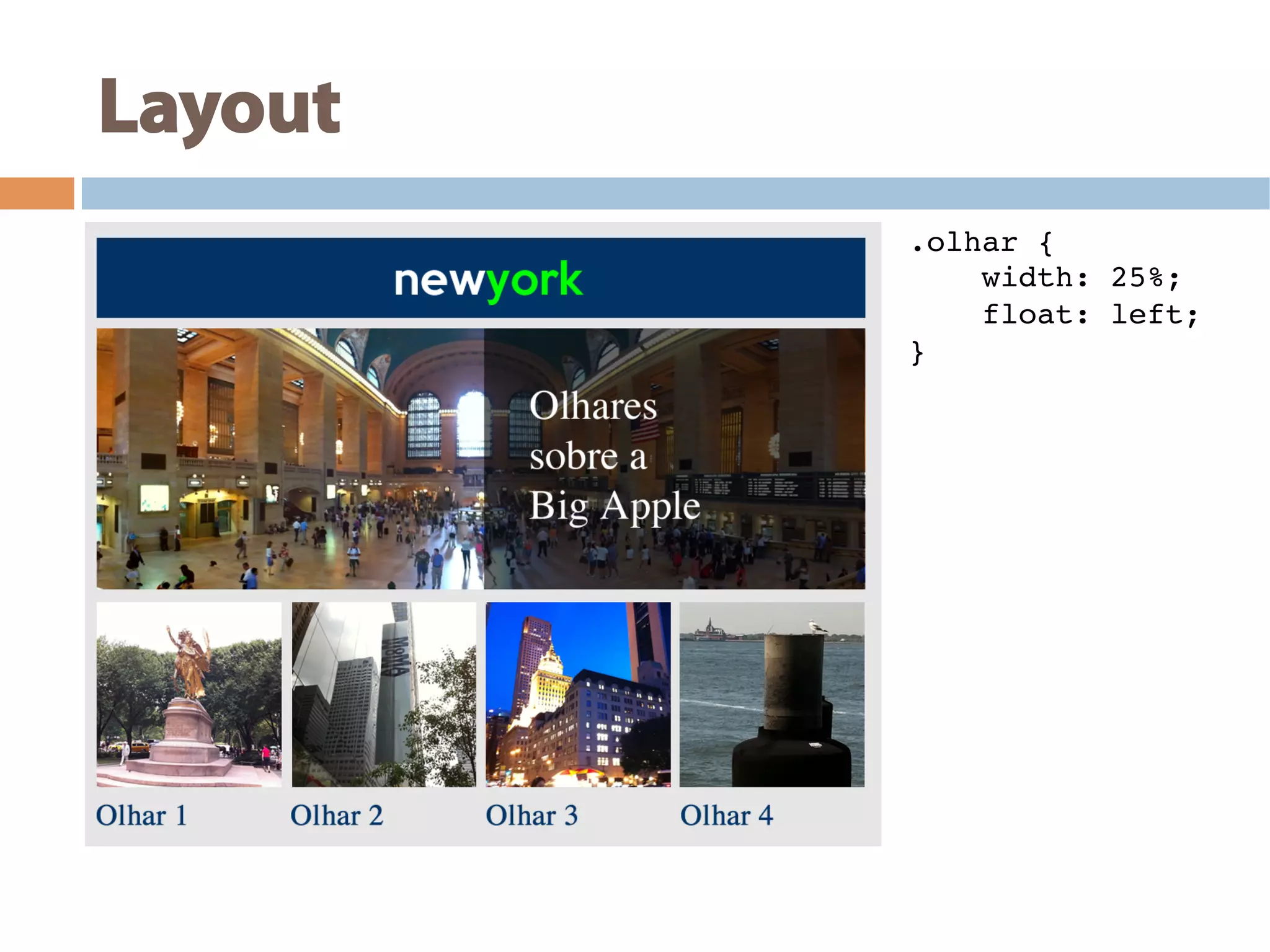Layout
.olhar {!
width: 25%;!
float: left;!
}!
 