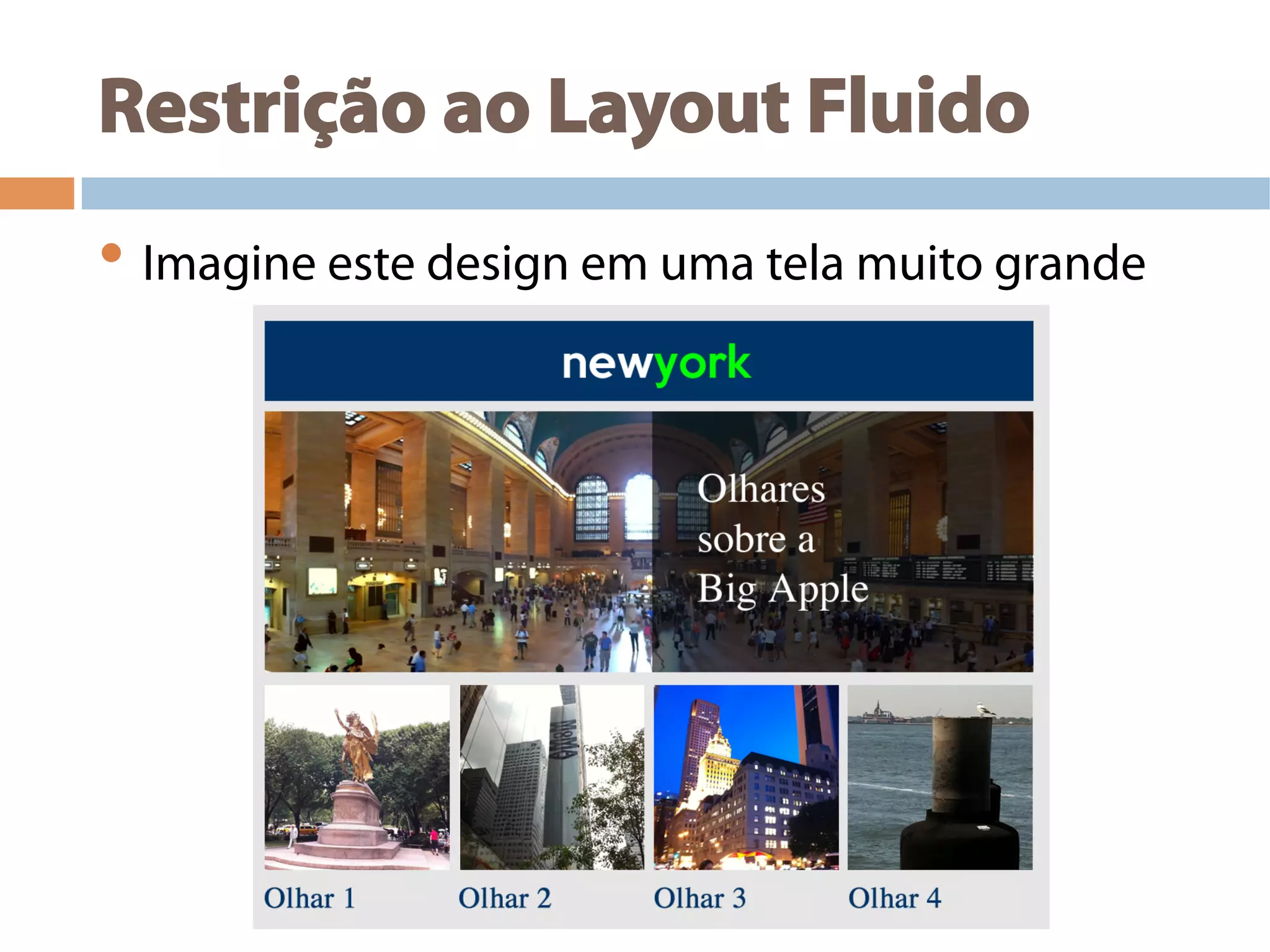 Restrição ao Layout Fluido
• Imagine este design em uma tela muito grande
 