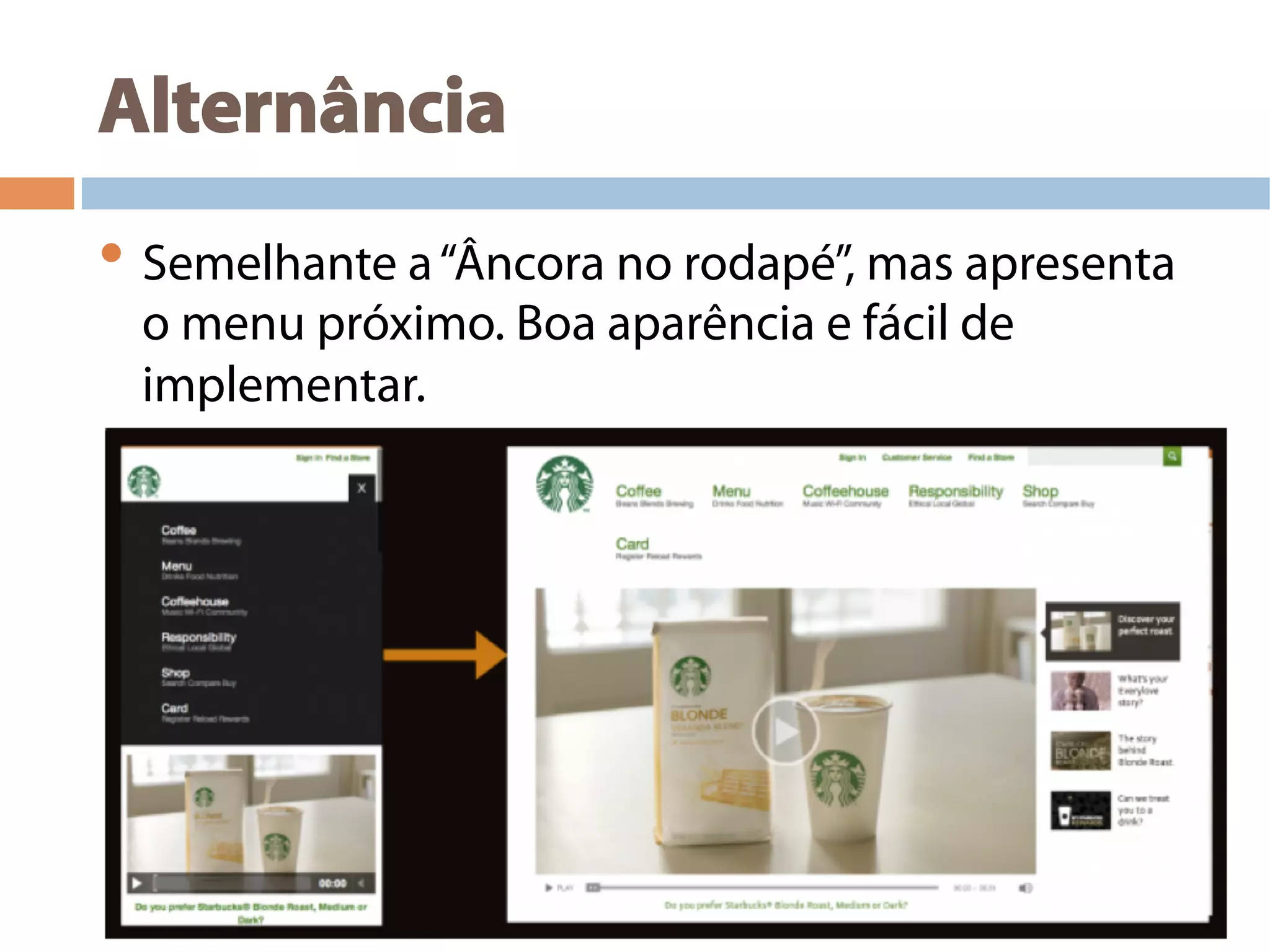 Alternância
• Semelhante a“Âncora no rodapé”, mas apresenta
o menu próximo. Boa aparência e fácil de
implementar.
 
