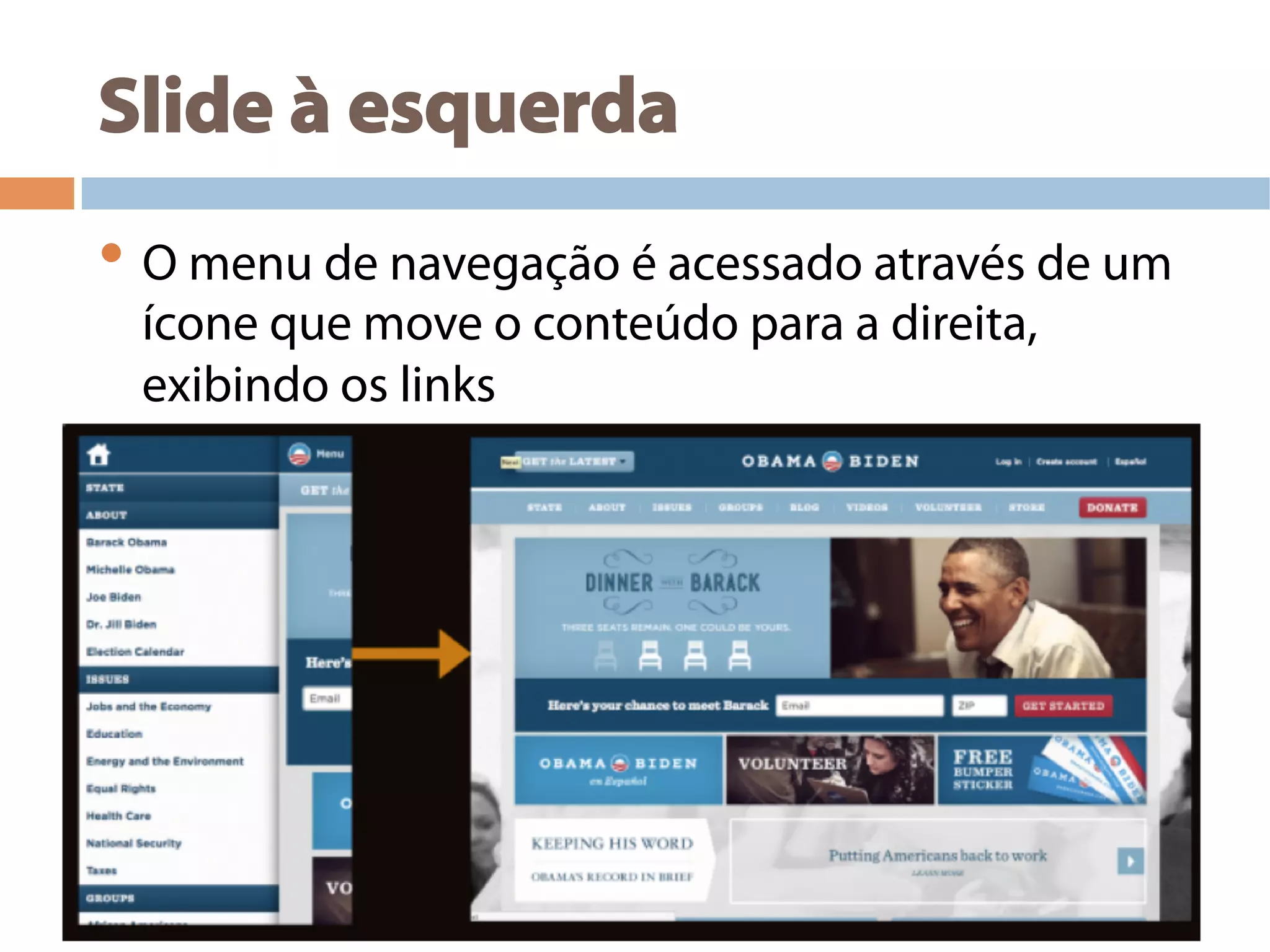 Slide à esquerda
• O menu de navegação é acessado através de um
ícone que move o conteúdo para a direita,
exibindo os links
 
