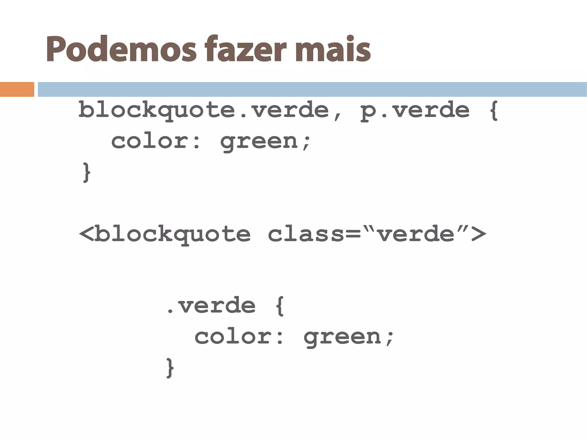 Podemos fazer mais
blockquote.verde, p.verde {
color: green;
}
<blockquote class=“verde”>
.verde {
color: green;
}
 