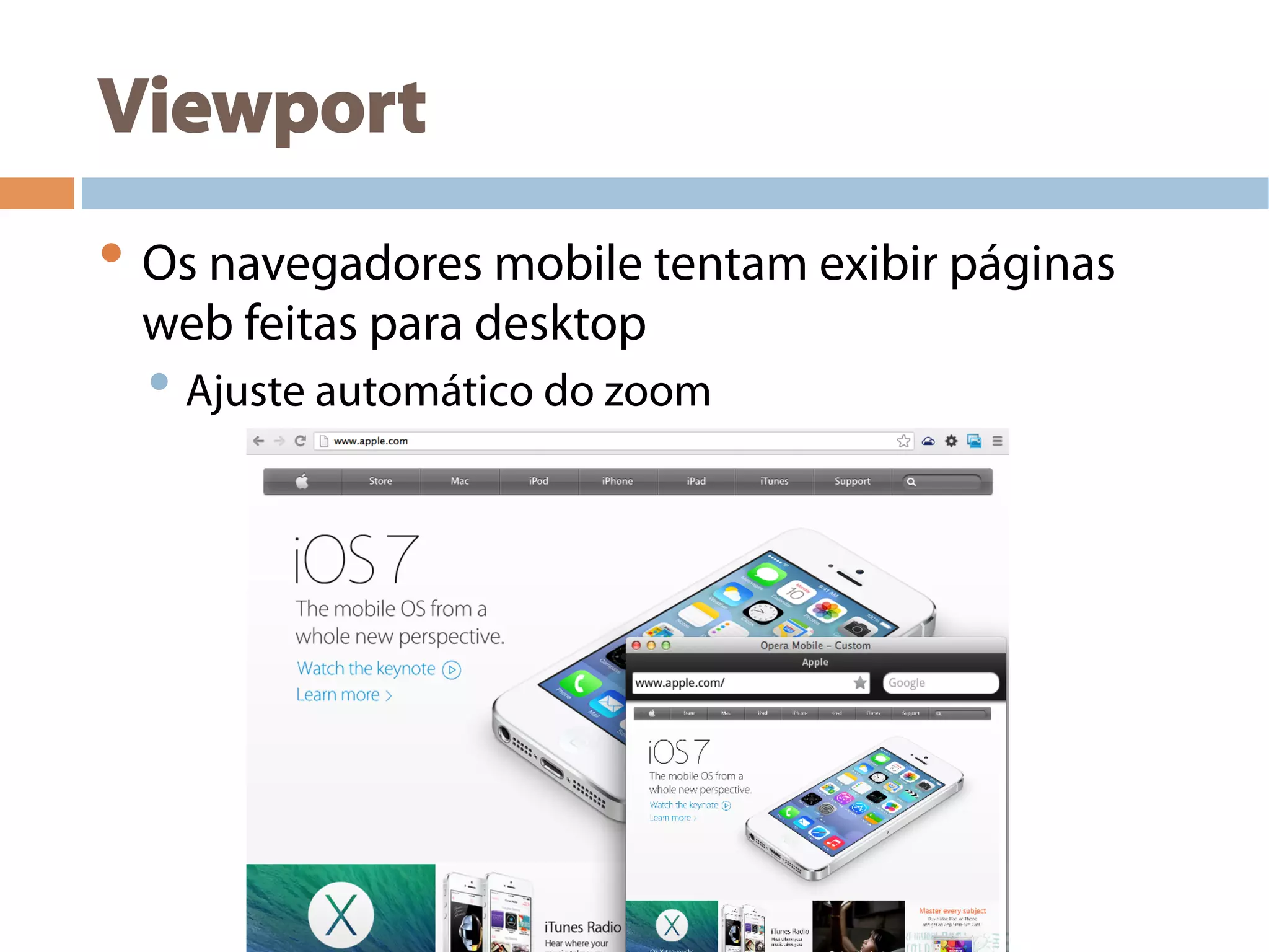 Viewport
• Os navegadores mobile tentam exibir páginas
web feitas para desktop
• Ajuste automático do zoom
 