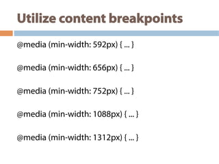 Utilize content breakpoints
@media (min-width: 592px) { ... }
@media (min-width: 656px) { ... }
@media (min-width: 752px) { ... }
@media (min-width: 1088px) { ... }
@media (min-width: 1312px) { ... }
 