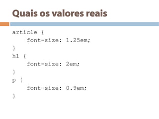 Quais os valores reais
article {
font-size: 1.25em;
}
h1 {
font-size: 2em;
}
p {
font-size: 0.9em;
}
 