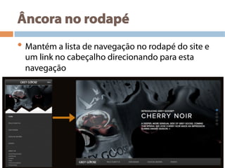 Âncora no rodapé
• Mantém a lista de navegação no rodapé do site e
um link no cabeçalho direcionando para esta
navegação
 