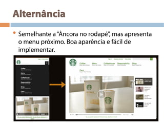 Alternância
• Semelhante a“Âncora no rodapé”, mas apresenta
o menu próximo. Boa aparência e fácil de
implementar.
 
