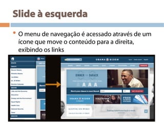 Slide à esquerda
• O menu de navegação é acessado através de um
ícone que move o conteúdo para a direita,
exibindo os links
 