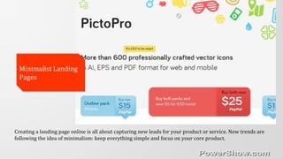 Minimalist Landing
Pages
Minimalist Landing
Pages
Creating a landing page online is all about capturing new leads for your product or service. New trends are
following the idea of minimalism: keep everything simple and focus on your core product.
 