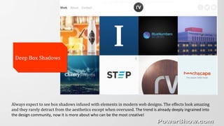Deep Box ShadowsDeep Box Shadows
Always expect to see box shadows infused with elements in modern web designs. The effects look amazing
and they rarely detract from the aesthetics except when overused. The trend is already deeply ingrained into
the design community, now it is more about who can be the most creative!
 