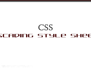 CSS
scading Style Shee
 