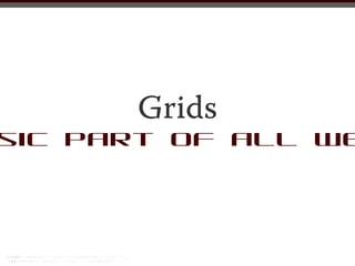 Grids
sic part of all we
 