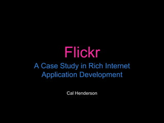 Flickr A Case Study in Rich Internet Application Development Cal Henderson 