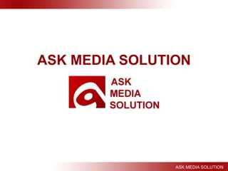 ASK MEDIA SOLUTION
ASK MEDIA SOLUTION
 