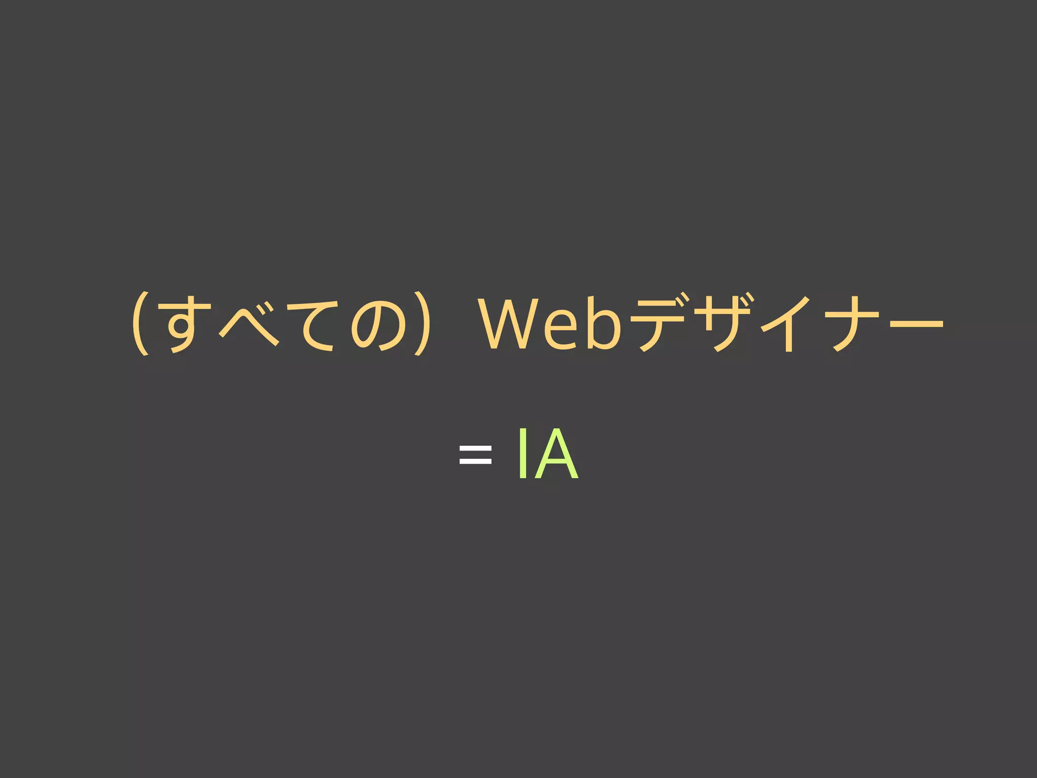 （すべての）Webデザイナー
= IA
 