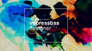 WEB DES IGNING COM PANY
impressbss
designer
i mp re s s b s s .c o m
 