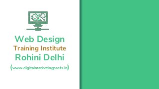 Web Design
Training Institute
Rohini Delhi
(www.digitalmarketingprofs.in)
 