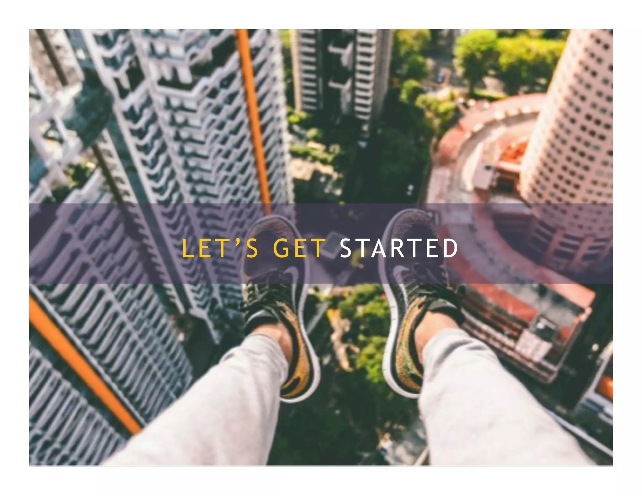 LET’S GET STARTED
 