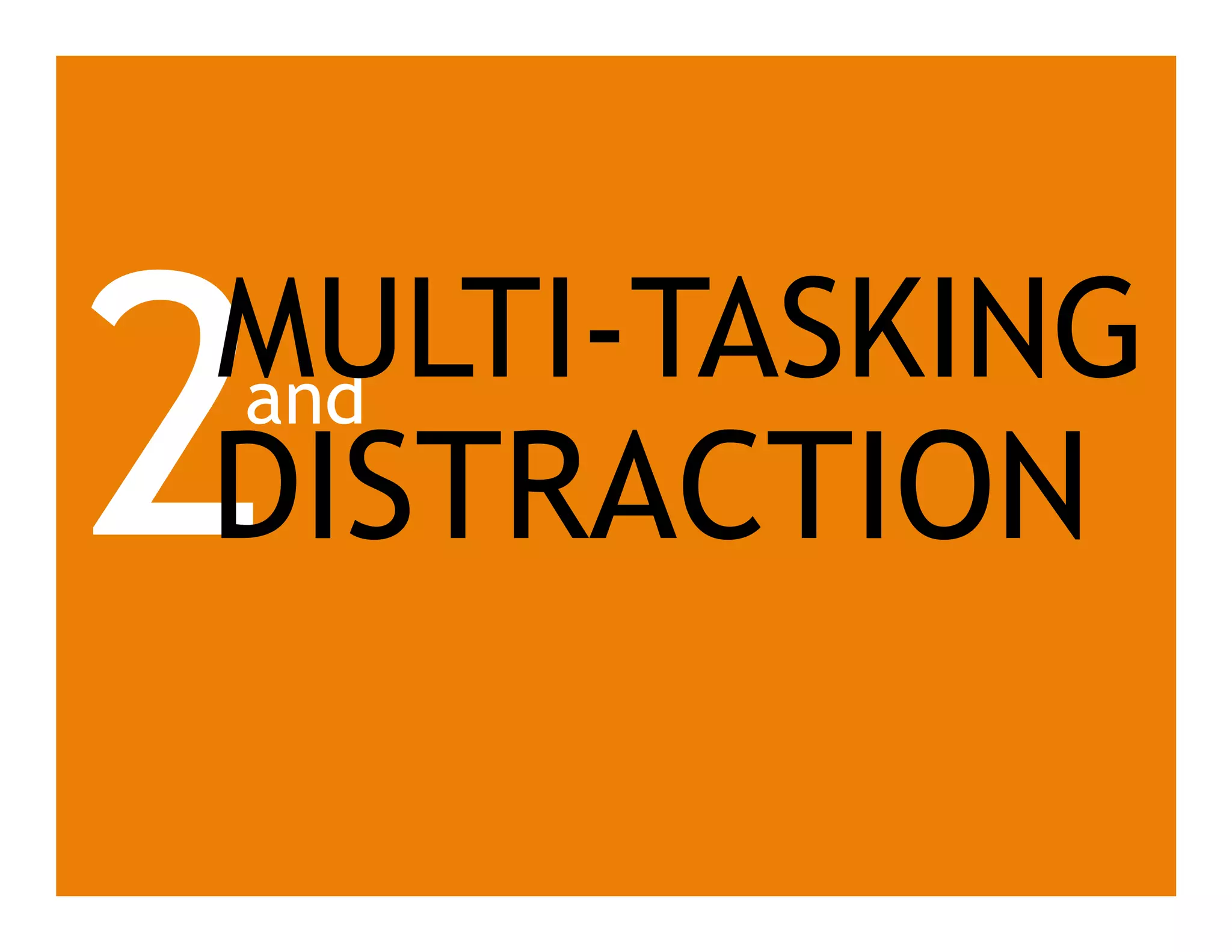and
2MULTI-TASKING
DISTRACTION
 