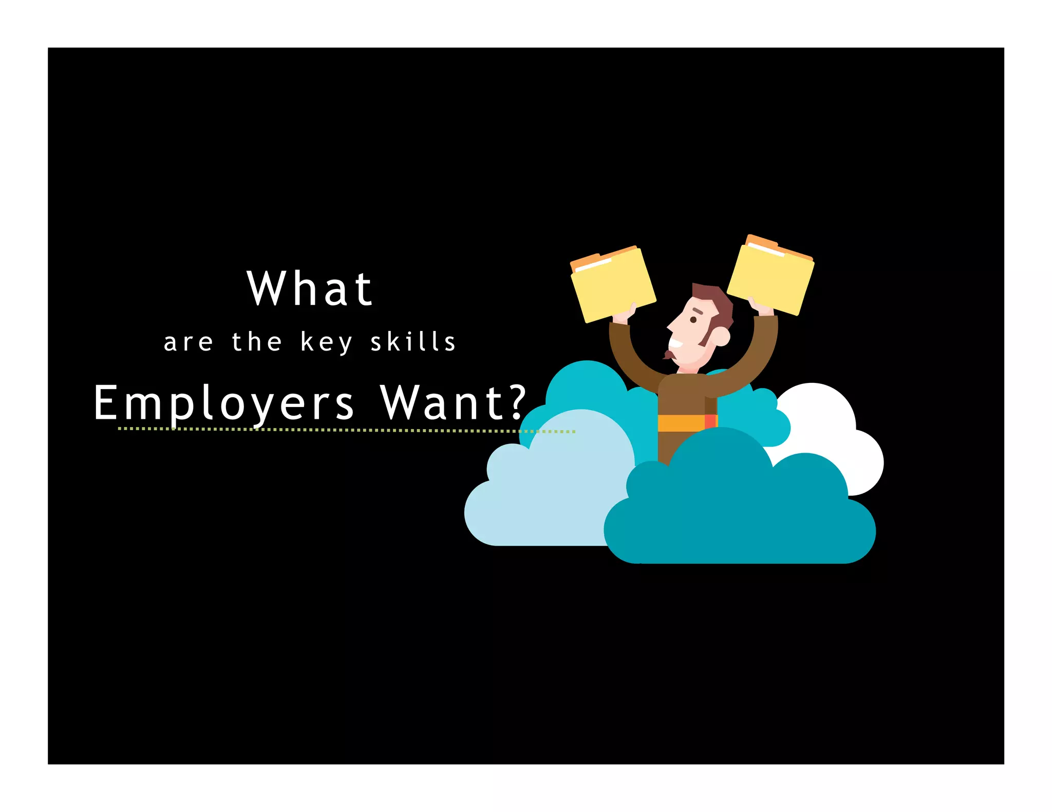 What
Employers Want?
a r e t h e k e y s k i l l s
 