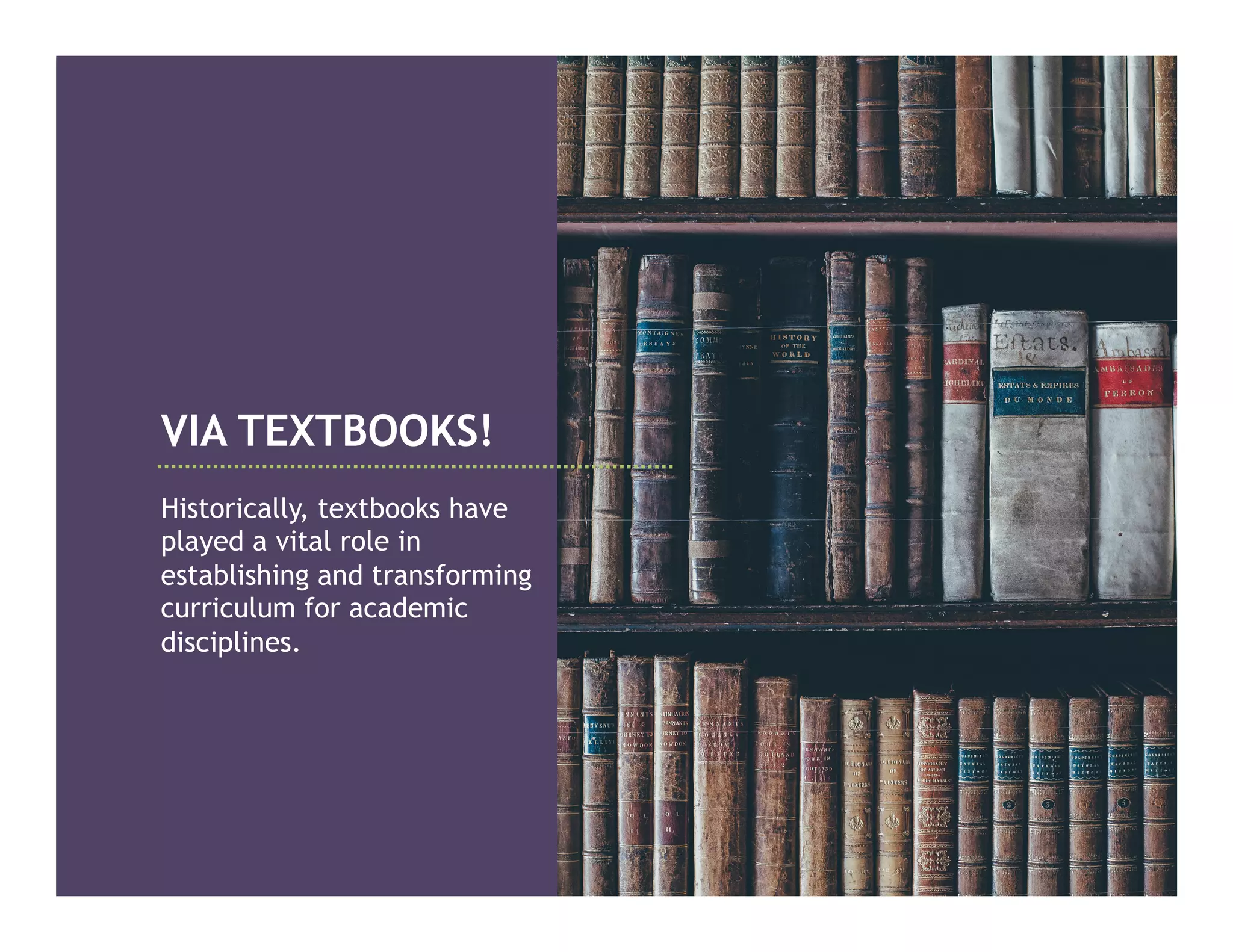 VIA TEXTBOOKS!
Historically, textbooks have
played a vital role in
establishing and transforming
curriculum for academic
disciplines.
 