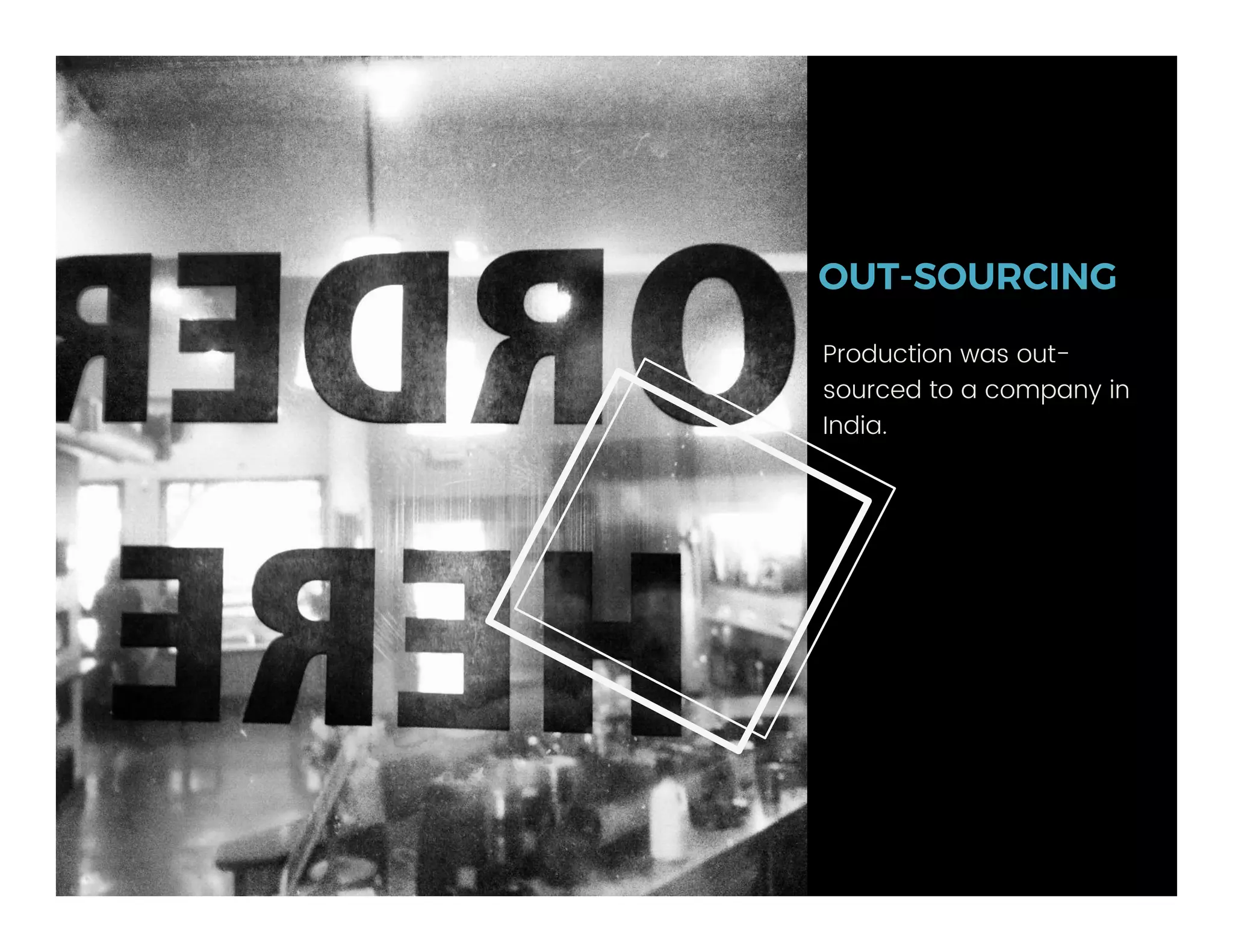 OUT-SOURCING
Production was out-
sourced to a company in
India.
 