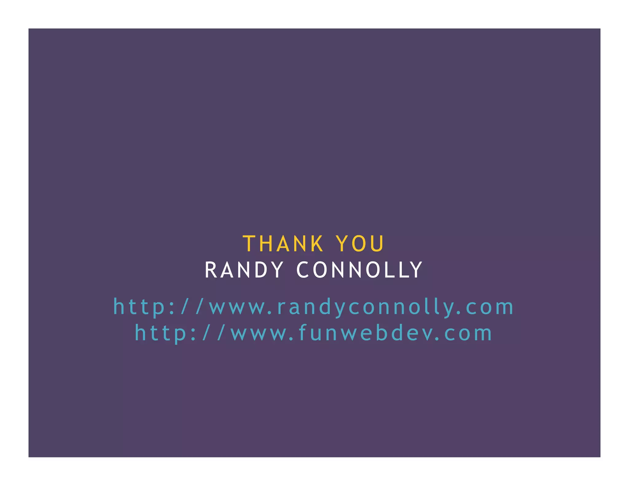 THANK YOU
RANDY CONNOLLY
http://www.randyconnolly.com
http://www.funwebdev.com
 