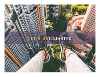 LET’S GET STARTED
 