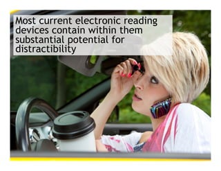 Most current electronic reading
devices contain within them
substantial potential for
distractibility
 