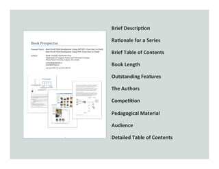Brief	Descrip+on	
Ra+onale	for	a	Series	
Brief	Table	of	Contents	
Book	Length	
Outstanding	Features	
The	Authors	
Compe++on	
Pedagogical	Material	
Audience	
Detailed	Table	of	Contents	
 