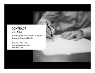 CONTRACT
DETAILS
Essentially the same contract as my last
book with Pearson (2005-7).
American Print Sales
International Print Sales
Non-Print Sales
 