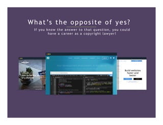 What’s the opposite of yes?
If you know the answer to that question, you could
have a career as a copyright lawyer!
 
